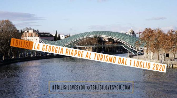 Tbilisi e la Georgia riapre al turismo dal 1 luglio 2020