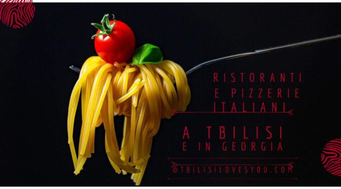 Ristoranti e Pizzerie Italiani a Tbilisi e in Georgia 2021