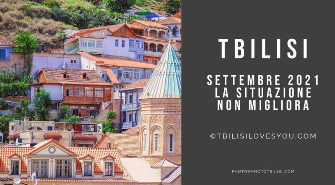 Settembre 2021 a Tbilisi la situazione non migliora