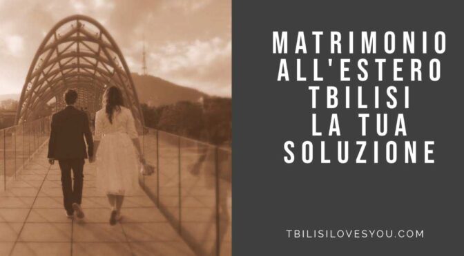 Matrimonio all’estero Tbilisi la tua soluzione